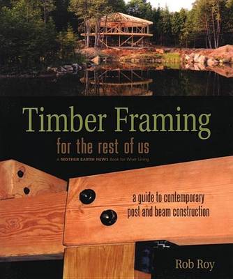 Book cover for Timber Framing for the Rest of Us: A Guide to Contemporary Post and Beam Construction