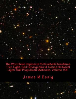 Book cover for The Wormhole Implosion Motivated Christmas Tree Light-Sail Smorgasbord. Notes on Novel Light-Sail Propulsion Methods. Volume 54.