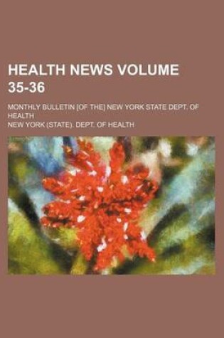 Cover of Health News Volume 35-36; Monthly Bulletin [Of The] New York State Dept. of Health