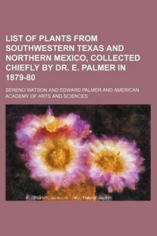 Cover of List of Plants from Southwestern Texas and Northern Mexico, Collected Chiefly by Dr. E. Palmer in 1879-80