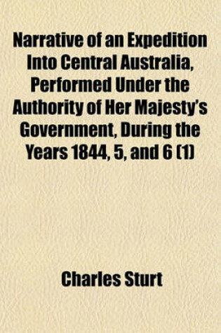 Cover of Narrative of an Expedition Into Central Australia, Performed Under the Authority of Her Majesty's Government, During the Years 1844, 5, and 6 (Volume 1); Together with a Notice of the Province of South Australia, in 1847