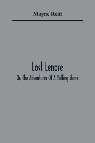 Cover of Lost Lenore; Or, The Adventures Of A Rolling Stone