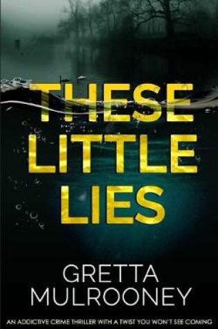 Cover of THESE LITTLE LIES an addictive crime thriller with a twist you won't see coming