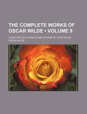 Book cover for The Complete Works of Oscar Wilde (Volume 9); Together with Essays and Stories by Lady Wilde