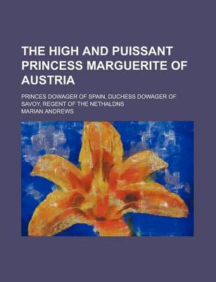 Book cover for The High and Puissant Princess Marguerite of Austria; Princes Dowager of Spain, Duchess Dowager of Savoy, Regent of the Nethaldns