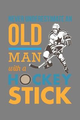 Book cover for Never Underestimate An Old Man With A Hockey stick