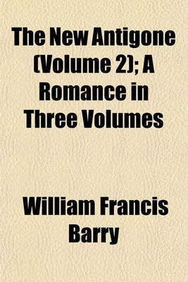 Book cover for The New Antigone (Volume 2); A Romance in Three Volumes