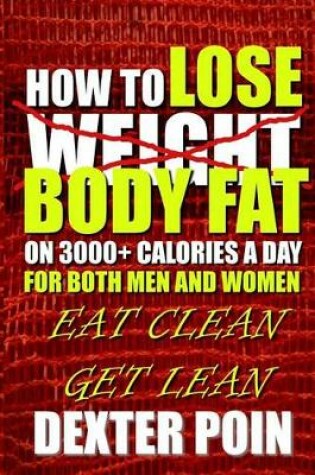 Cover of How to Lose Body Fat on 3000+ Calories a Day for Both Men and Women