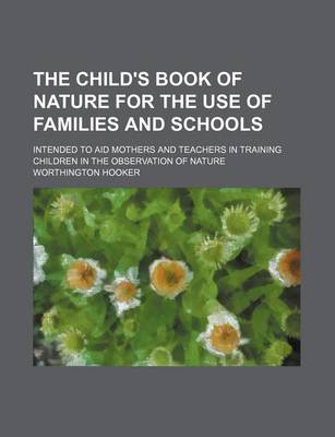 Book cover for The Child's Book of Nature for the Use of Families and Schools; Intended to Aid Mothers and Teachers in Training Children in the Observation of Nature