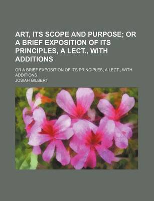 Book cover for Art, Its Scope and Purpose; Or a Brief Exposition of Its Principles, a Lect., with Additions. or a Brief Exposition of Its Principles, a Lect., with Additions