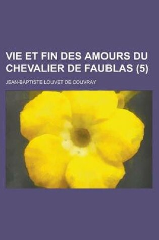 Cover of Vie Et Fin Des Amours Du Chevalier de Faublas (5 )