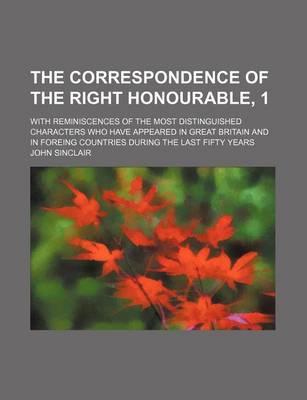 Book cover for The Correspondence of the Right Honourable, 1; With Reminiscences of the Most Distinguished Characters Who Have Appeared in Great Britain and in Foreing Countries During the Last Fifty Years