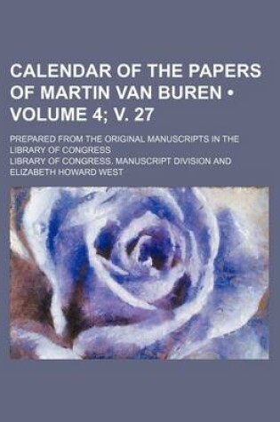 Cover of Calendar of the Papers of Martin Van Buren (Volume 4; V. 27); Prepared from the Original Manuscripts in the Library of Congress