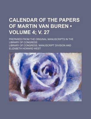 Book cover for Calendar of the Papers of Martin Van Buren (Volume 4; V. 27); Prepared from the Original Manuscripts in the Library of Congress