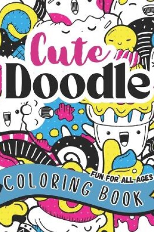 Cover of Cute Doodle Coloring Book Fun For All Ages