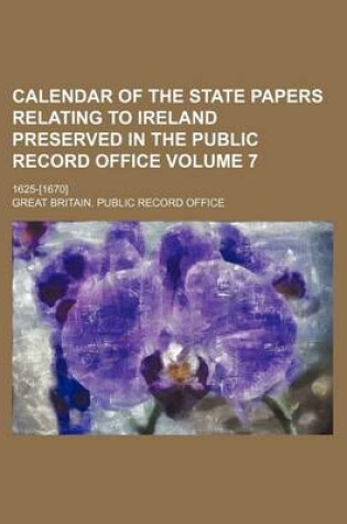 Cover of Calendar of the State Papers Relating to Ireland Preserved in the Public Record Office Volume 7; 1625-[1670]