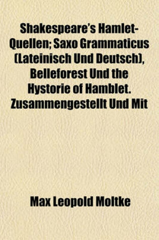 Cover of Shakespeare's Hamlet-Quellen; Saxo Grammaticus (Lateinisch Und Deutsch), Belleforest Und the Hystorie of Hamblet. Zusammengestellt Und Mit