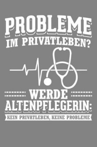Cover of Probleme im Privatleben? Werde Altenpflegerin
