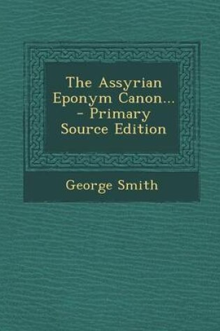 Cover of The Assyrian Eponym Canon... - Primary Source Edition