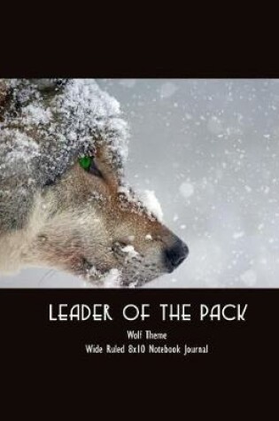 Cover of Leader of the Pack Wolf Theme Wide Ruled 8x10 Notebook Journal