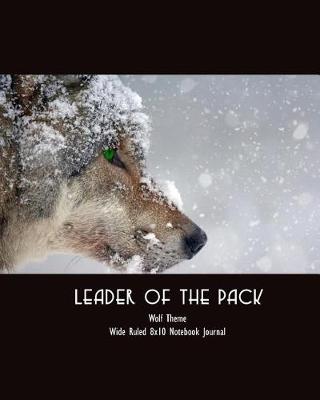 Book cover for Leader of the Pack Wolf Theme Wide Ruled 8x10 Notebook Journal
