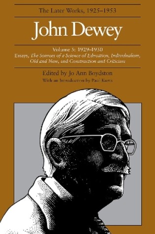 Cover of The Collected Works of John Dewey v. 5; 1929-1930, Essays, the Sources of a Science of Education, Individualism, Old and New, and Construction and Criticism