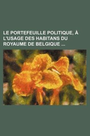 Cover of Le Portefeuille Politique, A L'Usage Des Habitans Du Royaume de Belgique