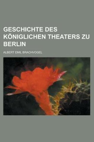 Cover of Geschichte Des Koniglichen Theaters Zu Berlin