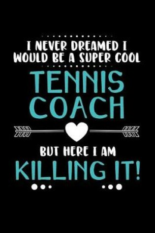 Cover of I Never Dreamed I Would Be a Super Cool Tennis Coach But Here I Am Killing It