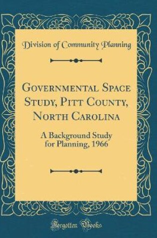 Cover of Governmental Space Study, Pitt County, North Carolina: A Background Study for Planning, 1966 (Classic Reprint)