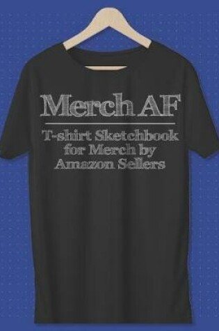 Cover of Merch AF T-Shirt Sketchbook for Merch by Amazon Sellers