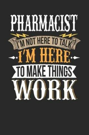 Cover of Pharmacist I'm Not Here to Talk I'm Here to Make Things Work