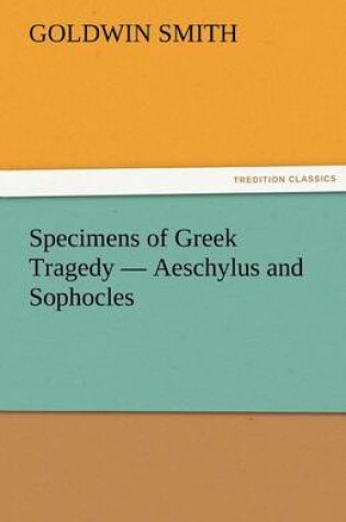 Cover of Specimens of Greek Tragedy - Aeschylus and Sophocles