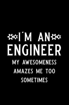 Book cover for I Am an Engineer My Awesomeness Amazes Me Too Sometimes