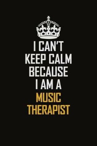 Cover of I Can't Keep Calm Because I Am A Music Therapist