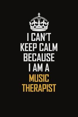 Book cover for I Can't Keep Calm Because I Am A Music Therapist