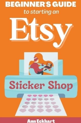 Cover of Beginner's Guide To Starting An Etsy Sticker Shop