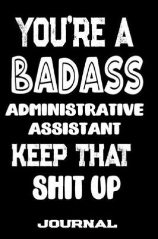 Cover of You're A Badass Administrative Assistant Keep That Shit Up