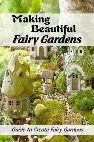Cover of Making Beautiful Fairy Gardens
