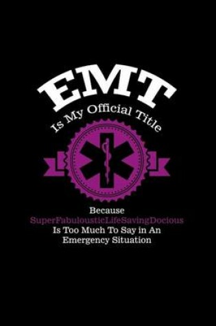 Cover of EMT Is My Official Title Because SuperFabulousticLifeSavingDocious Is Too Much T