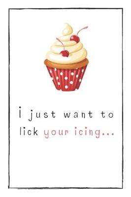 Book cover for I Just Want To Lick Your Icing