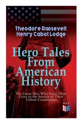 Book cover for Hero Tales From American History aThe Great Men Who Gave Their Lives to the Service of Their Fellow-Countrymen