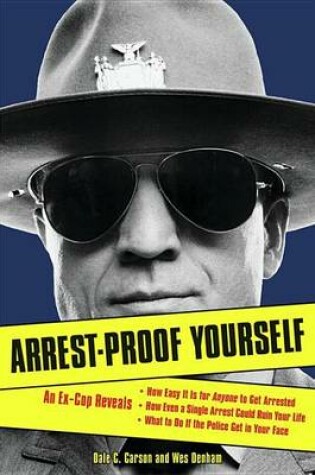 Cover of Arrest-Proof Yourself: An Ex-Cop Reveals How Easy It Is for Anyone to Get Arrested, How Even a Single Arrest Could Ruin Your Life, and What to Do If the Police Get in Your Face