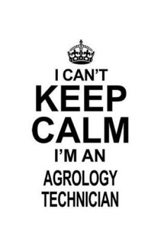 Cover of I Can't Keep Calm I'm An Agrology Technician