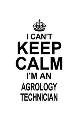 Book cover for I Can't Keep Calm I'm An Agrology Technician