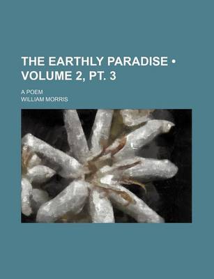 Book cover for The Earthly Paradise (Volume 2, PT. 3); A Poem