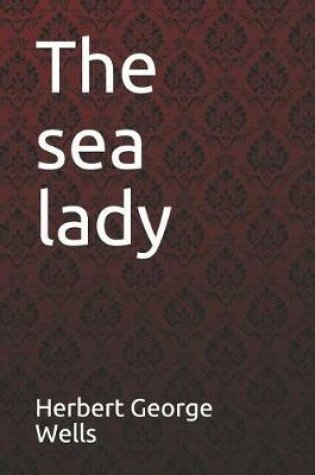 Cover of The Sea Lady Herbert George Wells