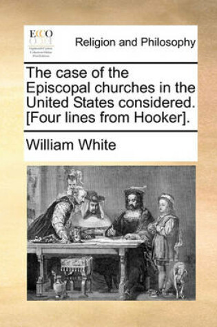 Cover of The Case of the Episcopal Churches in the United States Considered. [Four Lines from Hooker].