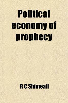 Book cover for Political Economy of Prophecy; With Special Reference to Its Relation to the History of the Church, and the Civil, Military, and Ecclesiastical History of the Roman Empire and of Its Last Emperors, the Three Napoleons