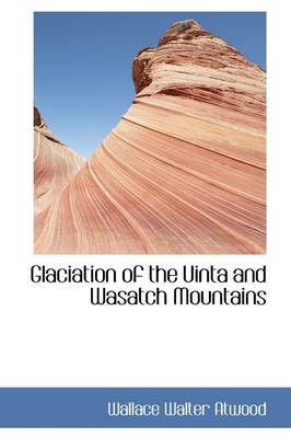 Book cover for Glaciation of the Uinta and Wasatch Mountains